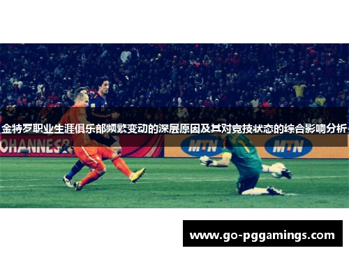 金特罗职业生涯俱乐部频繁变动的深层原因及其对竞技状态的综合影响分析 金特罗职业生涯俱乐部频繁变动的深层原因及其对竞技状态的综合影响分析