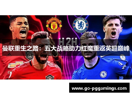 曼联重生之路:五大战略助力红魔重返英超巅峰 曼联重生之路:五大战略助力红魔重返英超巅峰