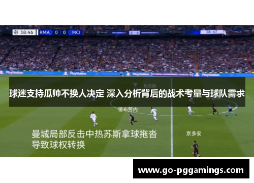 球迷支持瓜帅不换人决定 深入分析背后的战术考量与球队需求