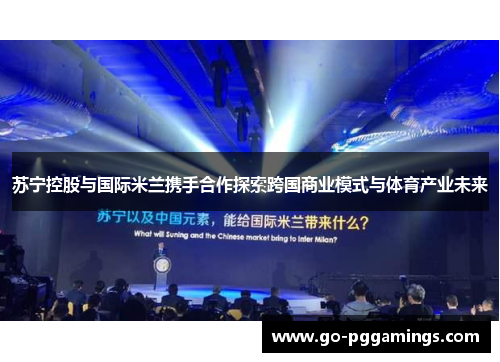 苏宁控股与国际米兰携手合作探索跨国商业模式与体育产业未来 苏宁控股与国际米兰携手合作探索跨国商业模式与体育产业未来